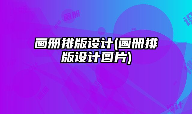 畫冊排版設(shè)計(jì)(畫冊排版設(shè)計(jì)圖片)