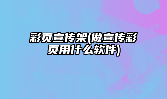 彩頁宣傳架(做宣傳彩頁用什么軟件)