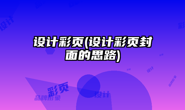 設(shè)計(jì)彩頁(設(shè)計(jì)彩頁封面的思路)