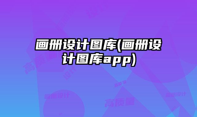 畫冊(cè)設(shè)計(jì)圖庫(kù)(畫冊(cè)設(shè)計(jì)圖庫(kù)app)