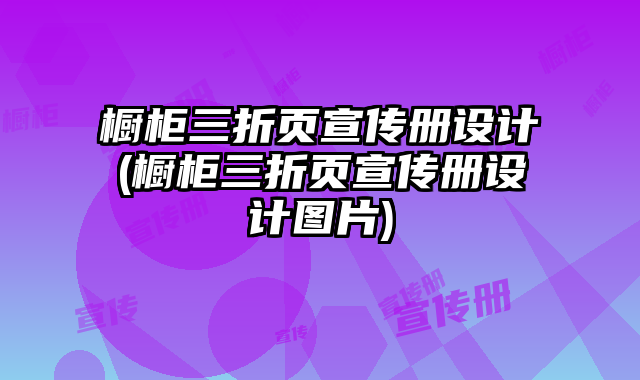 櫥柜三折頁宣傳冊設(shè)計(jì)(櫥柜三折頁宣傳冊設(shè)計(jì)圖片)