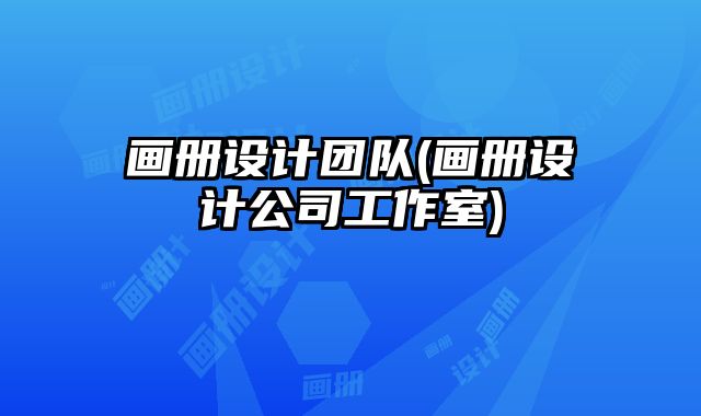畫冊設(shè)計團(tuán)隊(畫冊設(shè)計公司工作室)