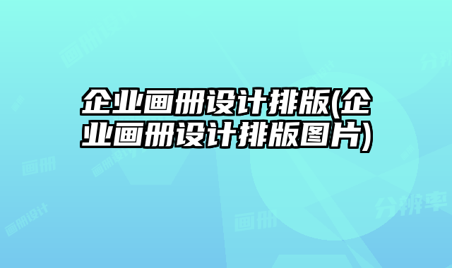 企業(yè)畫冊設(shè)計排版(企業(yè)畫冊設(shè)計排版圖片)