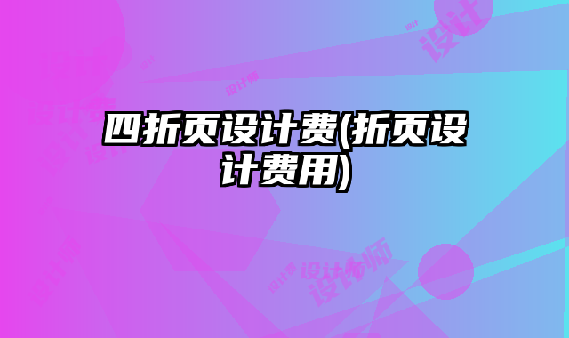 四折頁設(shè)計費(折頁設(shè)計費用)