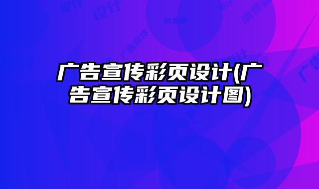 廣告宣傳彩頁設(shè)計(jì)(廣告宣傳彩頁設(shè)計(jì)圖)