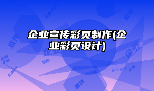 企業(yè)宣傳彩頁制作(企業(yè)彩頁設(shè)計(jì))