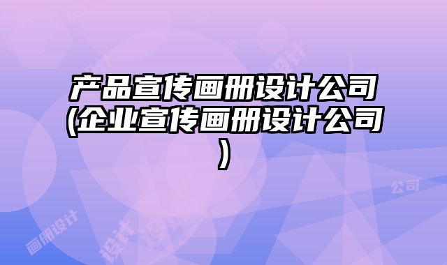 產(chǎn)品宣傳畫冊(cè)設(shè)計(jì)公司(企業(yè)宣傳畫冊(cè)設(shè)計(jì)公司)