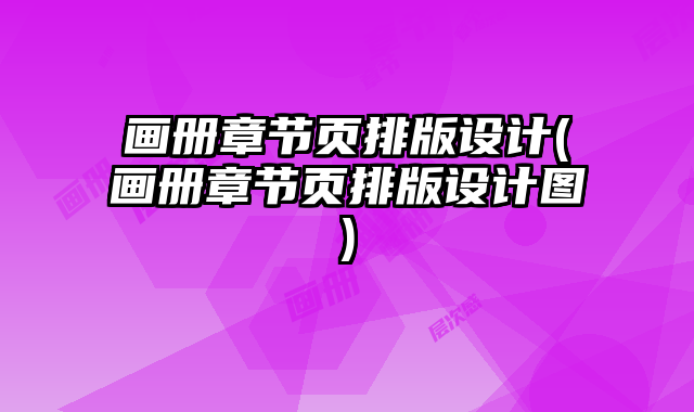 畫冊章節(jié)頁排版設(shè)計(畫冊章節(jié)頁排版設(shè)計圖)