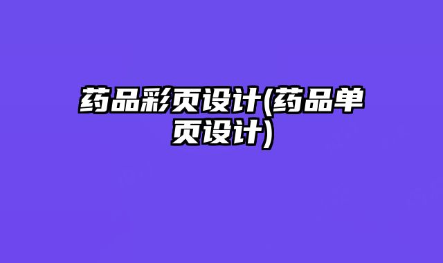 藥品彩頁(yè)設(shè)計(jì)(藥品單頁(yè)設(shè)計(jì))