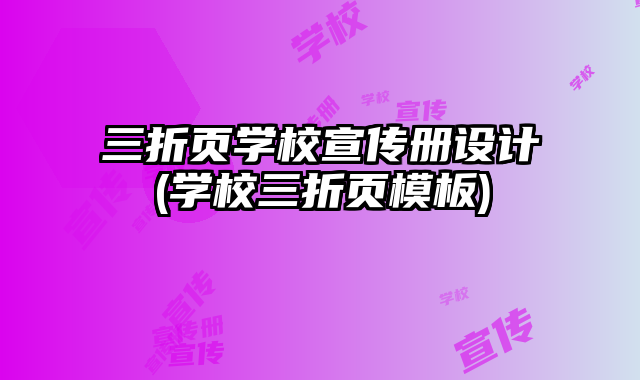 三折頁學(xué)校宣傳冊(cè)設(shè)計(jì)(學(xué)校三折頁模板)