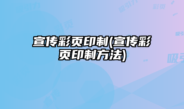 宣傳彩頁印制(宣傳彩頁印制方法)