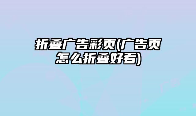折疊廣告彩頁(yè)(廣告頁(yè)怎么折疊好看)