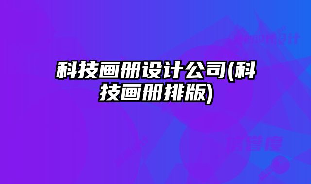 科技畫冊設計公司(科技畫冊排版)