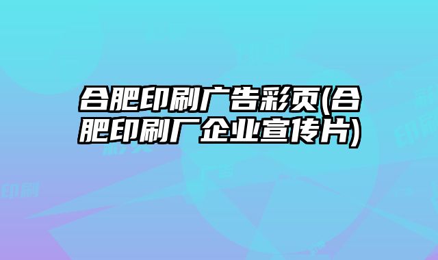 合肥印刷廣告彩頁(合肥印刷廠企業(yè)宣傳片)