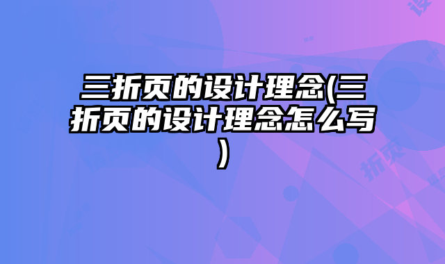 三折頁的設(shè)計(jì)理念(三折頁的設(shè)計(jì)理念怎么寫)