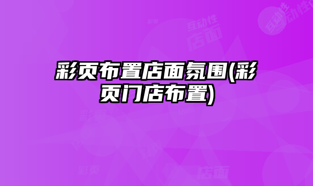 彩頁布置店面氛圍(彩頁門店布置)