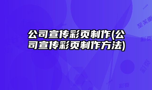 公司宣傳彩頁制作(公司宣傳彩頁制作方法)