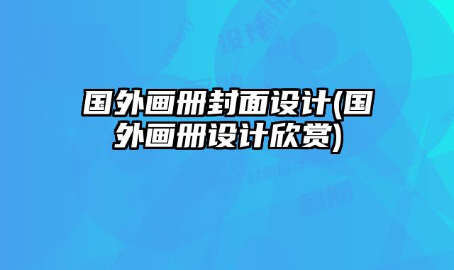 國(guó)外畫(huà)冊(cè)封面設(shè)計(jì)(國(guó)外畫(huà)冊(cè)設(shè)計(jì)欣賞)