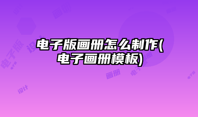 電子版畫冊(cè)怎么制作(電子畫冊(cè)模板)