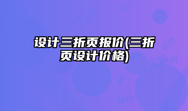 設(shè)計三折頁報價(三折頁設(shè)計價格)