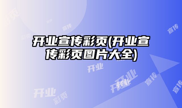 開業(yè)宣傳彩頁(開業(yè)宣傳彩頁圖片大全)