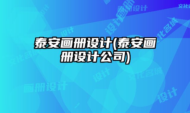 泰安畫冊(cè)設(shè)計(jì)(泰安畫冊(cè)設(shè)計(jì)公司)