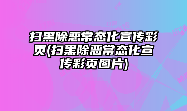 掃黑除惡常態(tài)化宣傳彩頁(掃黑除惡常態(tài)化宣傳彩頁圖片)
