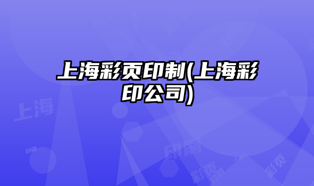 上海彩頁印制(上海彩印公司)