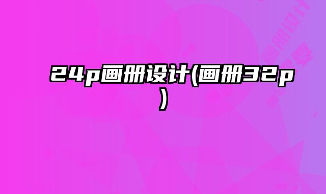 24p畫冊設(shè)計(畫冊32p)