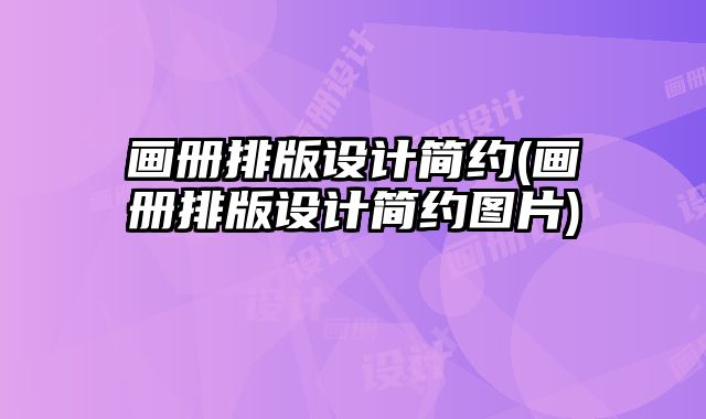 畫冊(cè)排版設(shè)計(jì)簡(jiǎn)約(畫冊(cè)排版設(shè)計(jì)簡(jiǎn)約圖片)