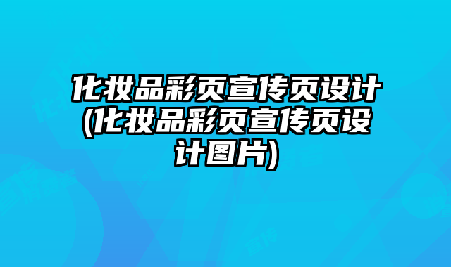 化妝品彩頁宣傳頁設計(化妝品彩頁宣傳頁設計圖片)