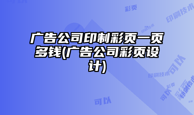 廣告公司印制彩頁一頁多錢(廣告公司彩頁設(shè)計(jì))