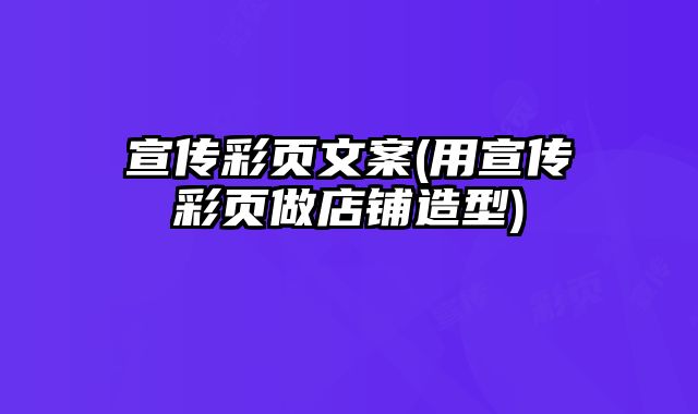 宣傳彩頁文案(用宣傳彩頁做店鋪造型)
