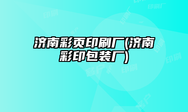 濟(jì)南彩頁印刷廠(濟(jì)南彩印包裝廠)