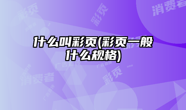 什么叫彩頁(彩頁一般什么規(guī)格)