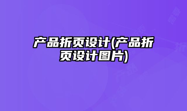 產(chǎn)品折頁(yè)設(shè)計(jì)(產(chǎn)品折頁(yè)設(shè)計(jì)圖片)