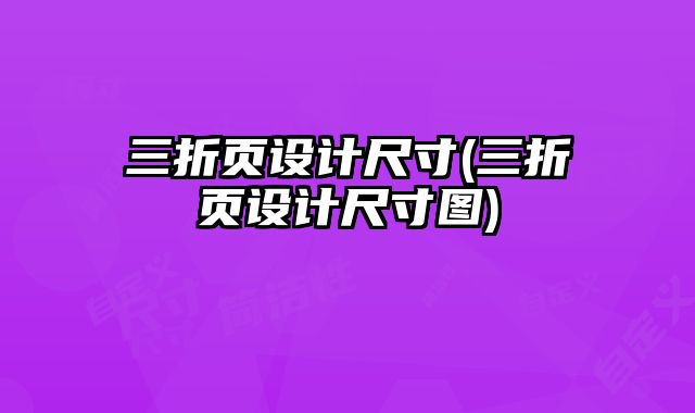 三折頁設(shè)計(jì)尺寸(三折頁設(shè)計(jì)尺寸圖)