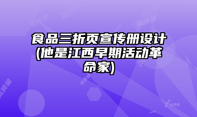 食品三折頁宣傳冊設(shè)計(他是江西早期活動革命家)