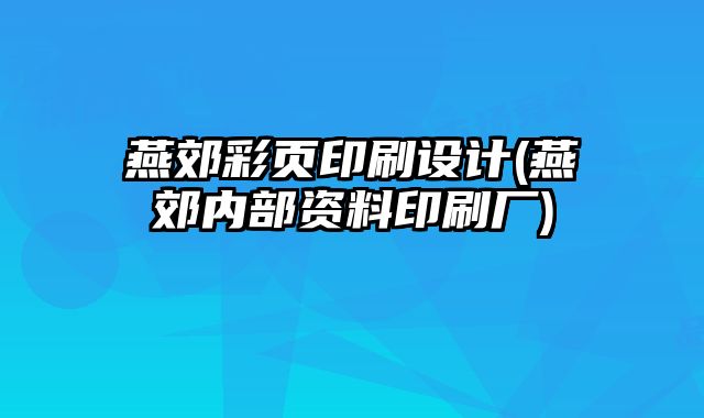 燕郊彩頁(yè)印刷設(shè)計(jì)(燕郊內(nèi)部資料印刷廠)