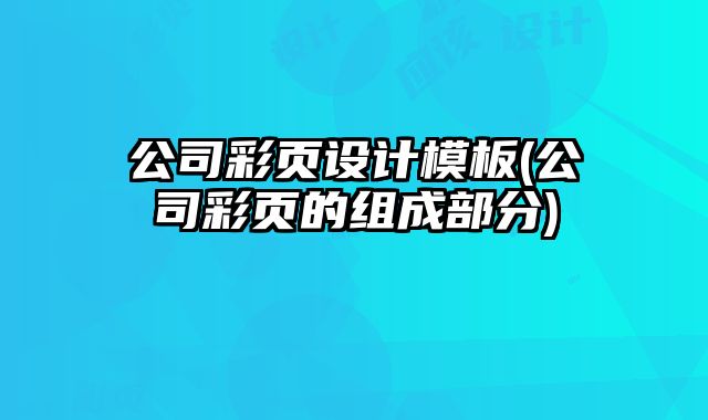 公司彩頁設(shè)計(jì)模板(公司彩頁的組成部分)