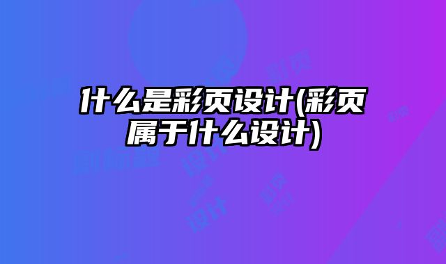 什么是彩頁設計(彩頁屬于什么設計)