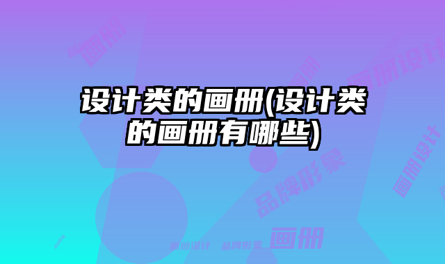 設(shè)計類的畫冊(設(shè)計類的畫冊有哪些)