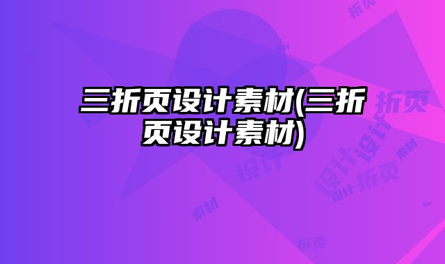 三折頁(yè)設(shè)計(jì)素材(三折頁(yè)設(shè)計(jì)素材)