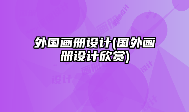 外國畫冊設(shè)計(國外畫冊設(shè)計欣賞)