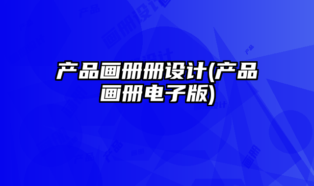 產(chǎn)品畫冊冊設(shè)計(產(chǎn)品畫冊電子版)