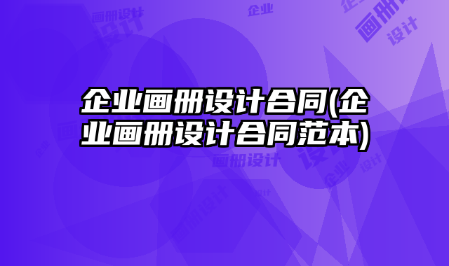 企業(yè)畫冊設(shè)計合同(企業(yè)畫冊設(shè)計合同范本)
