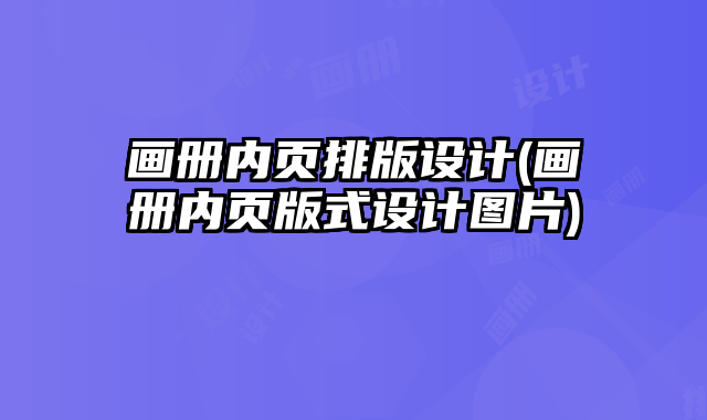 畫冊內(nèi)頁排版設(shè)計(畫冊內(nèi)頁版式設(shè)計圖片)