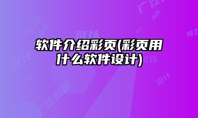 軟件介紹彩頁(彩頁用什么軟件設(shè)計)
