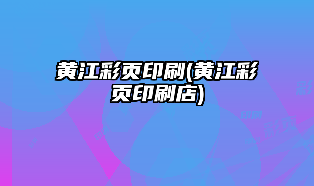 黃江彩頁印刷(黃江彩頁印刷店)