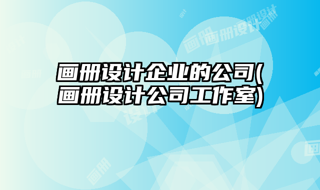 畫冊設計企業(yè)的公司(畫冊設計公司工作室)